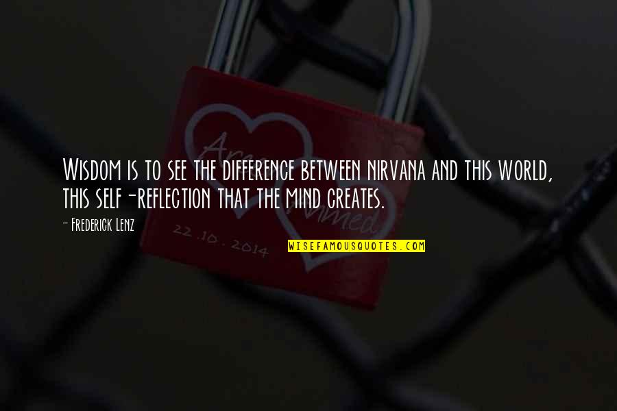 Reflection Of The Mind Quotes By Frederick Lenz: Wisdom is to see the difference between nirvana