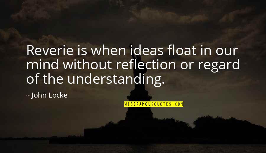 Reflection Of The Mind Quotes By John Locke: Reverie is when ideas float in our mind
