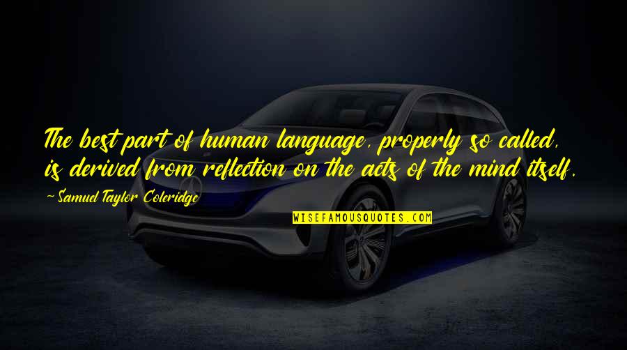 Reflection Of The Mind Quotes By Samuel Taylor Coleridge: The best part of human language, properly so