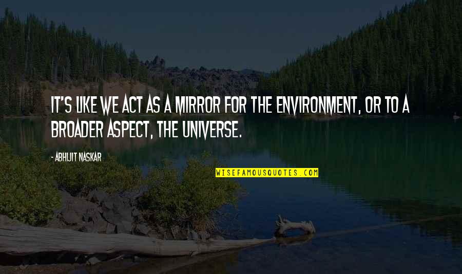 Reflection Of The Universe Quotes By Abhijit Naskar: It's like we act as a mirror for Reflection Of The Universe Quotes By Abhijit Naskar: It's like we act as a mirror for