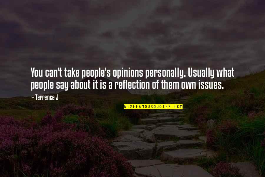Reflection Of Them Not You Quotes By Terrence J: You can't take people's opinions personally. Usually what Reflection Of Them Not You Quotes By Terrence J: You can't take people's opinions personally. Usually what