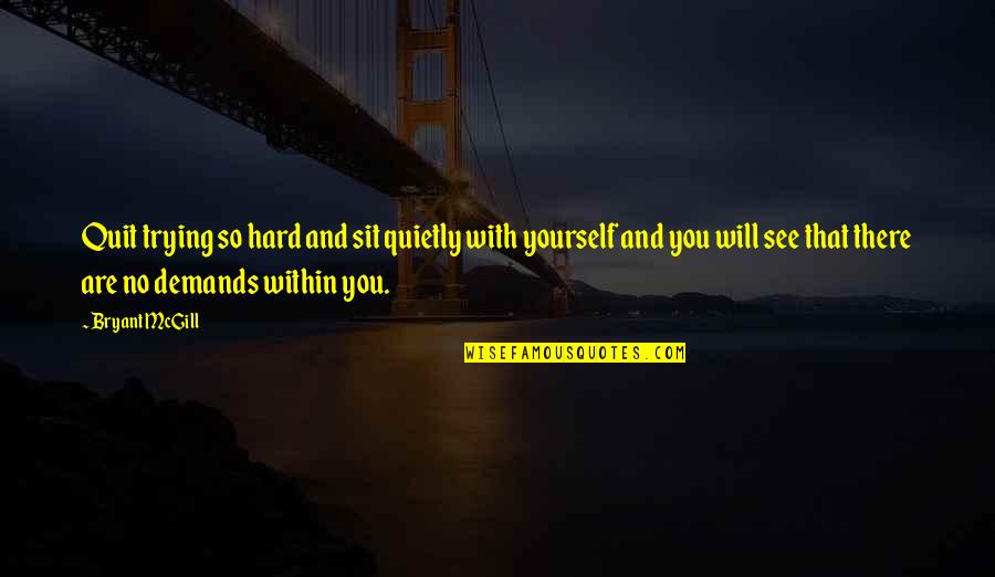 Reflection Of Yourself Quotes By Bryant McGill: Quit trying so hard and sit quietly with