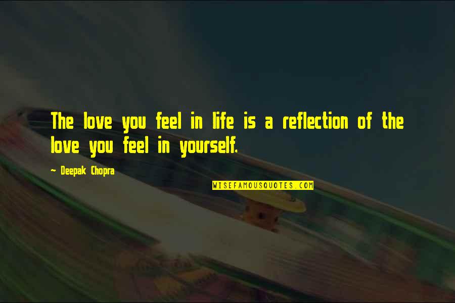 Reflection Of Yourself Quotes By Deepak Chopra: The love you feel in life is a