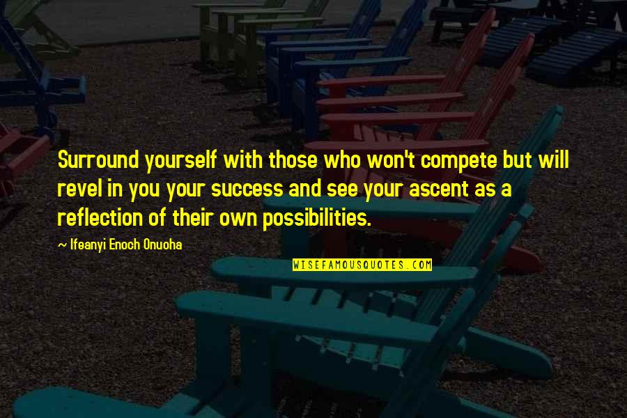 Reflection Of Yourself Quotes By Ifeanyi Enoch Onuoha: Surround yourself with those who won't compete but