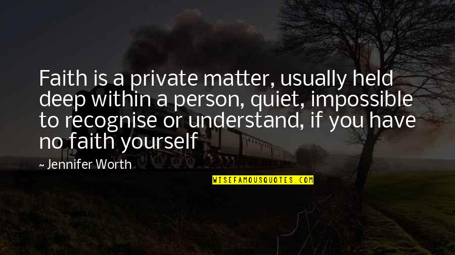 Reflection Of Yourself Quotes By Jennifer Worth: Faith is a private matter, usually held deep