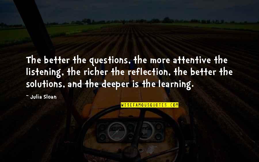 Reflection On Learning Quotes By Julia Sloan: The better the questions, the more attentive the