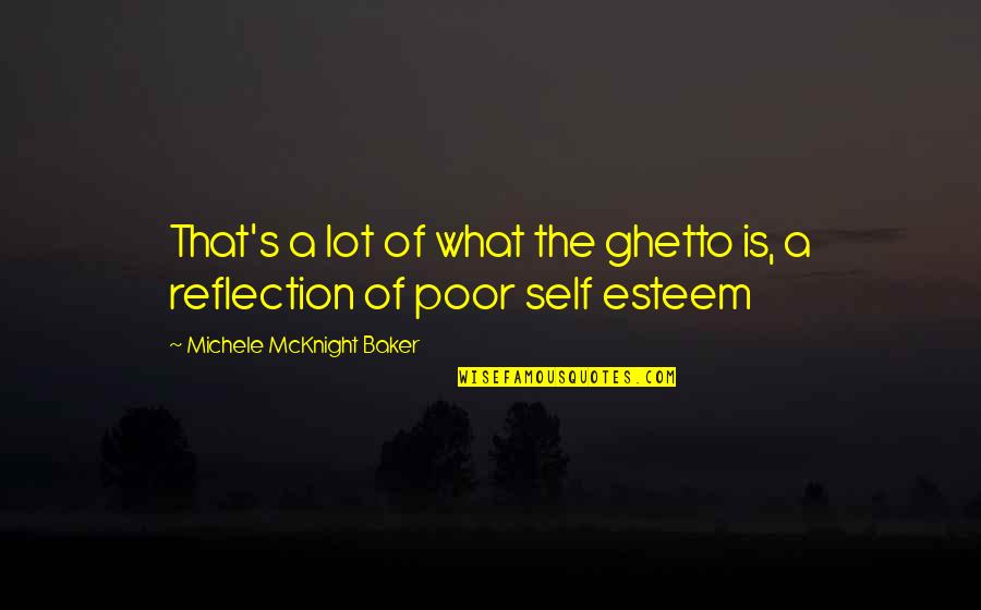 Reflection On Self Quotes By Michele McKnight Baker: That's a lot of what the ghetto is,