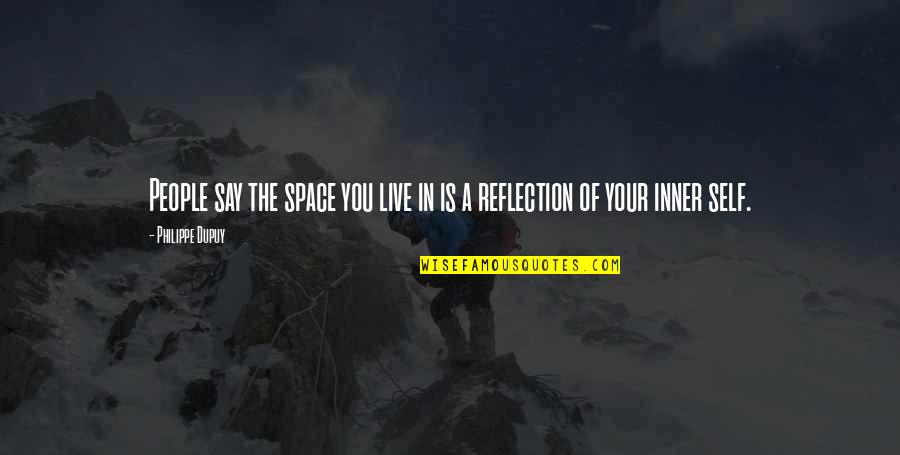Reflection On Self Quotes By Philippe Dupuy: People say the space you live in is