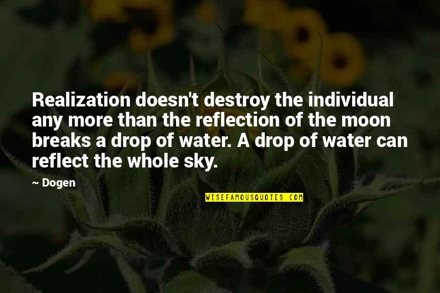 Reflection Water Quotes By Dogen: Realization doesn't destroy the individual any more than