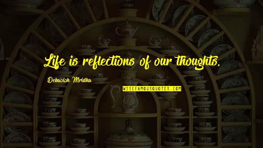 Reflections Of Life Quotes By Debasish Mridha: Life is reflections of our thoughts.