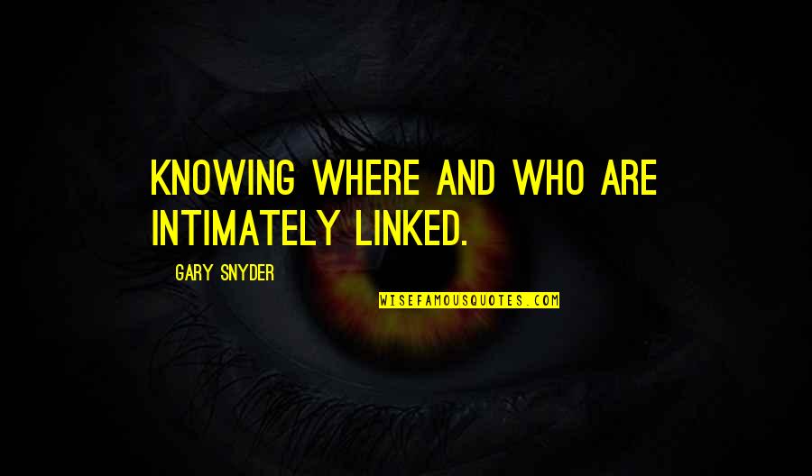 Reflections Of Ourselves Quotes By Gary Snyder: Knowing where and who are intimately linked.