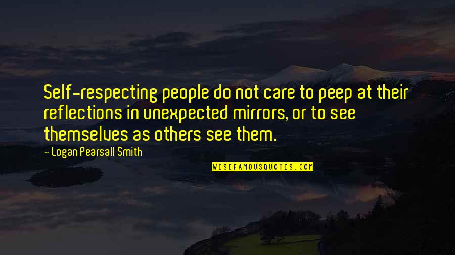 Reflections Of Self Quotes By Logan Pearsall Smith: Self-respecting people do not care to peep at