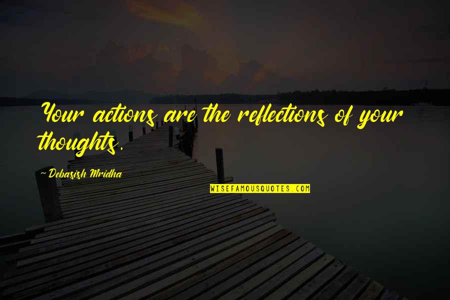 Reflections On Life Quotes By Debasish Mridha: Your actions are the reflections of your thoughts.