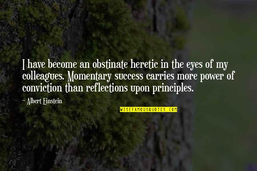 Reflections Quotes By Albert Einstein: I have become an obstinate heretic in the