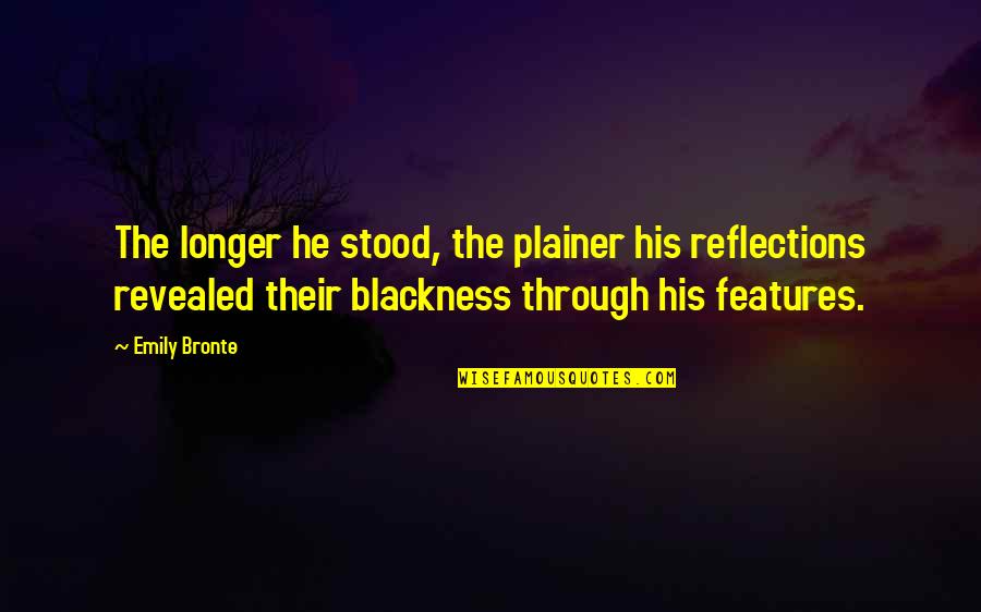 Reflections Quotes By Emily Bronte: The longer he stood, the plainer his reflections