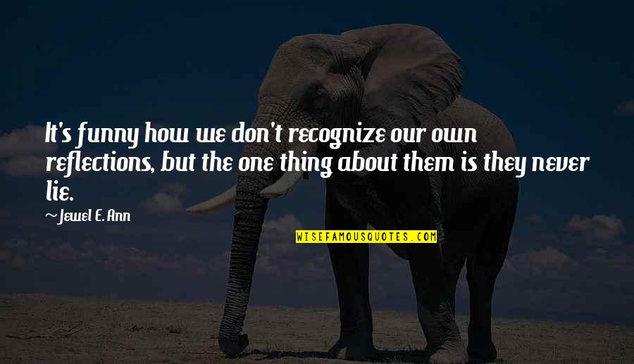 Reflections Quotes By Jewel E. Ann: It's funny how we don't recognize our own