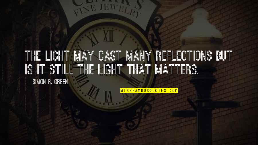 Reflections Quotes By Simon R. Green: The light may cast many reflections but is