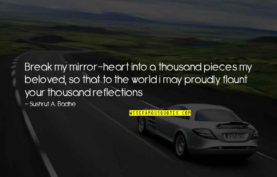 Reflections Quotes By Sushrut A. Badhe: Break my mirror-heart into a thousand pieces my