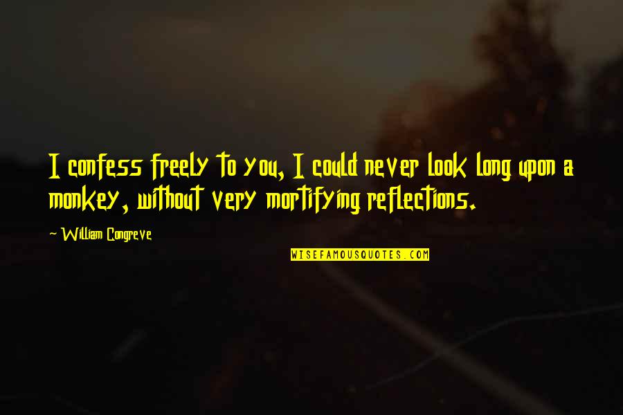 Reflections Quotes By William Congreve: I confess freely to you, I could never