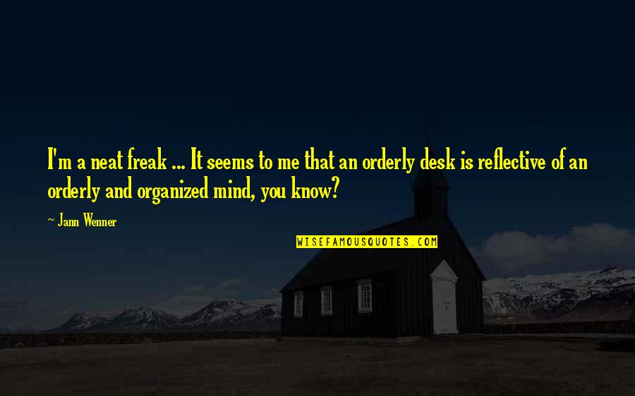 Reflective Mind Quotes By Jann Wenner: I'm a neat freak ... It seems to Reflective Mind Quotes By Jann Wenner: I'm a neat freak ... It seems to