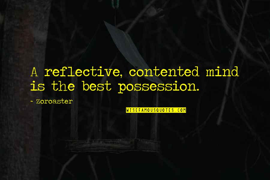 Reflective Mind Quotes By Zoroaster: A reflective, contented mind is the best possession.