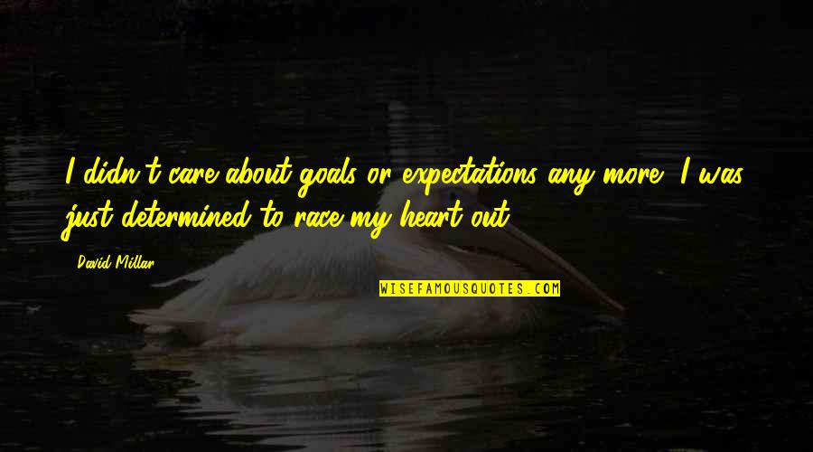 Reflective Practitioner Quotes By David Millar: I didn't care about goals or expectations any