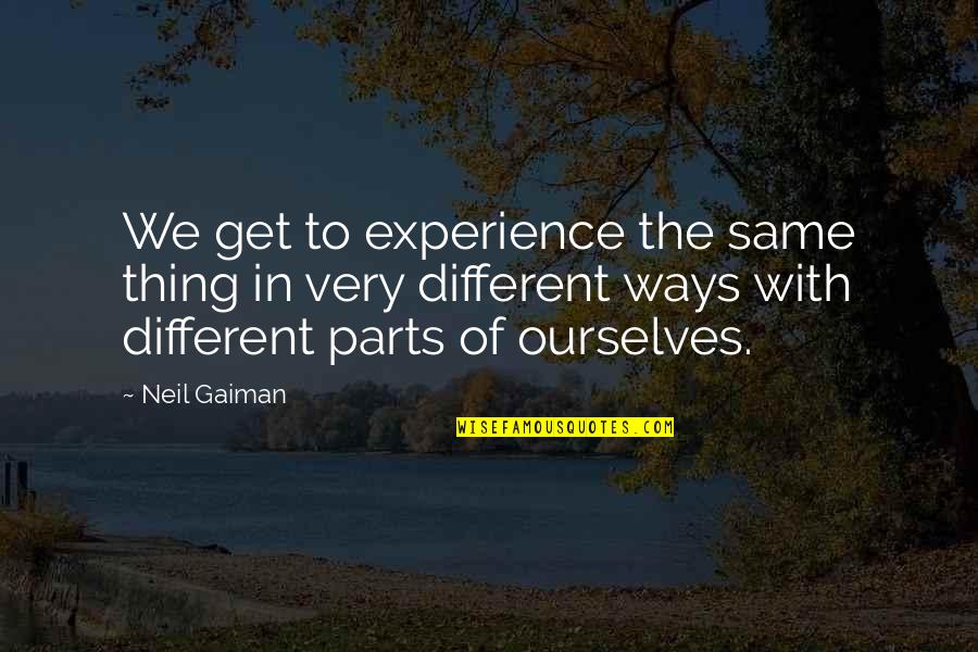 Reflective Qualities Quotes By Neil Gaiman: We get to experience the same thing in