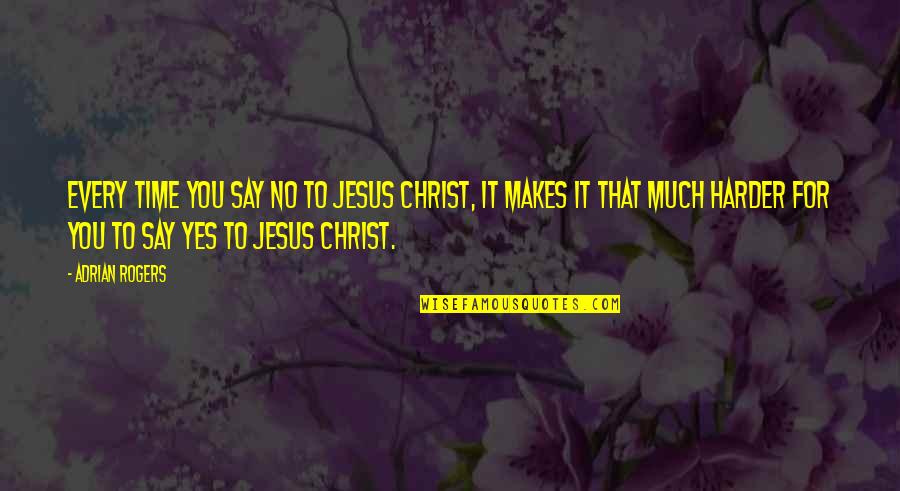 Reflective Quotes And Quotes By Adrian Rogers: Every time you say no to Jesus Christ, Reflective Quotes And Quotes By Adrian Rogers: Every time you say no to Jesus Christ,