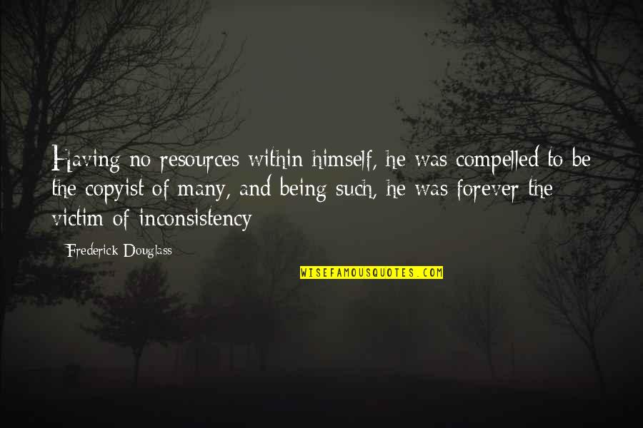 Reflective Quotes By Frederick Douglass: Having no resources within himself, he was compelled Reflective Quotes By Frederick Douglass: Having no resources within himself, he was compelled