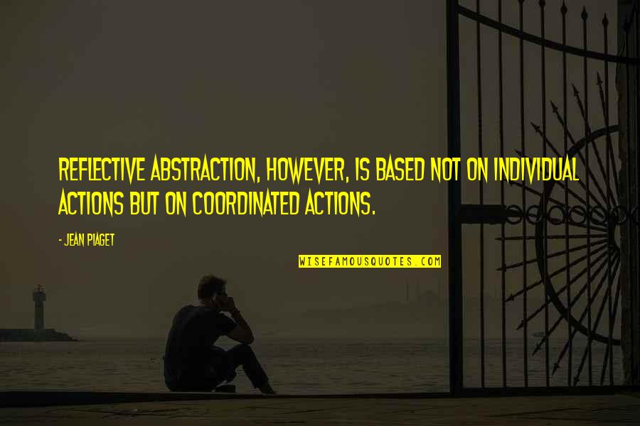 Reflective Quotes By Jean Piaget: Reflective abstraction, however, is based not on individual Reflective Quotes By Jean Piaget: Reflective abstraction, however, is based not on individual