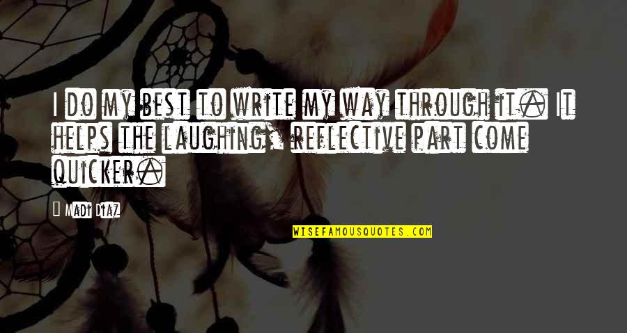 Reflective Quotes By Madi Diaz: I do my best to write my way Reflective Quotes By Madi Diaz: I do my best to write my way