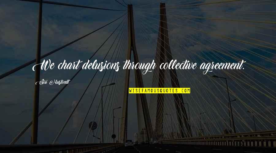 Reflective Quotes By Siri Hustvedt: We chart delusions through collective agreement. Reflective Quotes By Siri Hustvedt: We chart delusions through collective agreement.