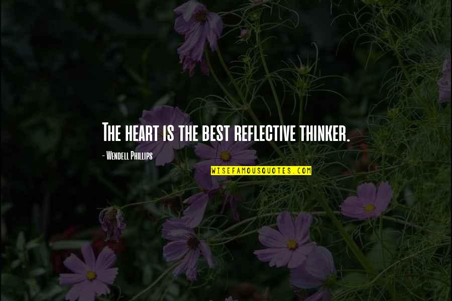Reflective Quotes By Wendell Phillips: The heart is the best reflective thinker. Reflective Quotes By Wendell Phillips: The heart is the best reflective thinker.