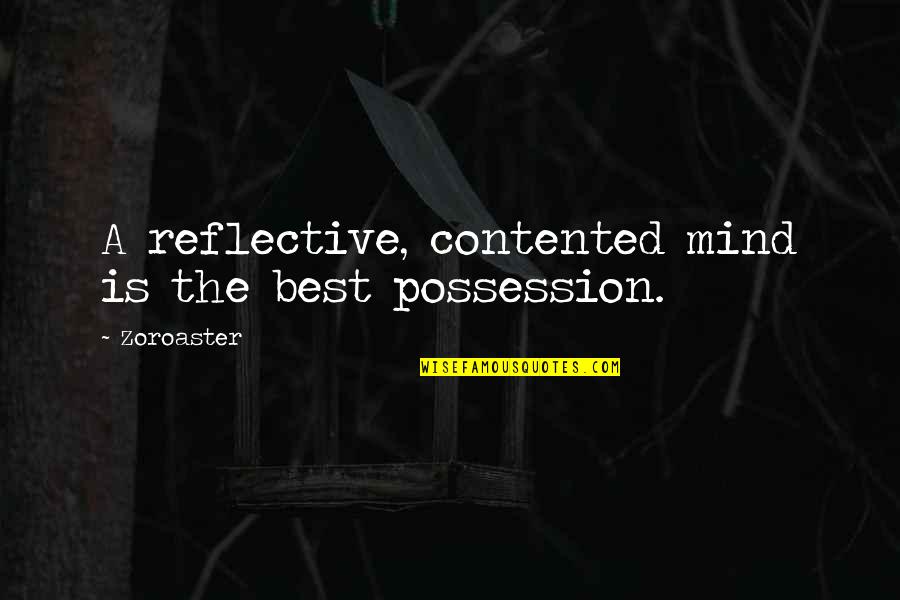 Reflective Quotes By Zoroaster: A reflective, contented mind is the best possession.
