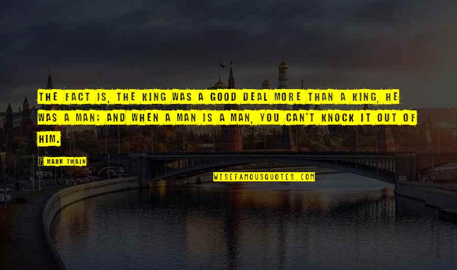 Reflectively Yours Quotes By Mark Twain: The fact is, the king was a good