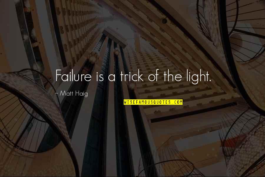 Reflectively Yours Quotes By Matt Haig: Failure is a trick of the light.