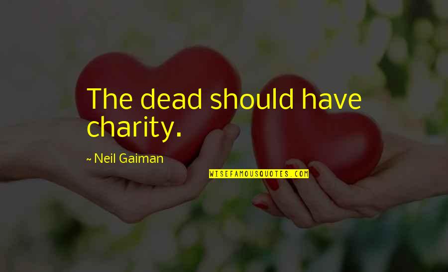 Reflectivelyyours Quotes By Neil Gaiman: The dead should have charity. Reflectivelyyours Quotes By Neil Gaiman: The dead should have charity.