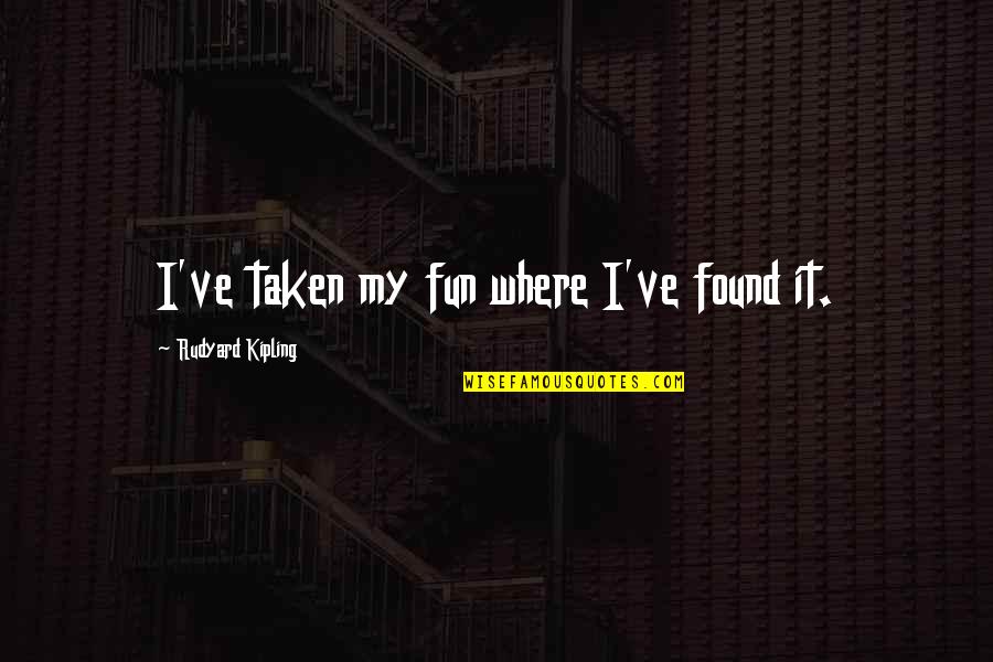 Reflectivelyyours Quotes By Rudyard Kipling: I've taken my fun where I've found it. Reflectivelyyours Quotes By Rudyard Kipling: I've taken my fun where I've found it.