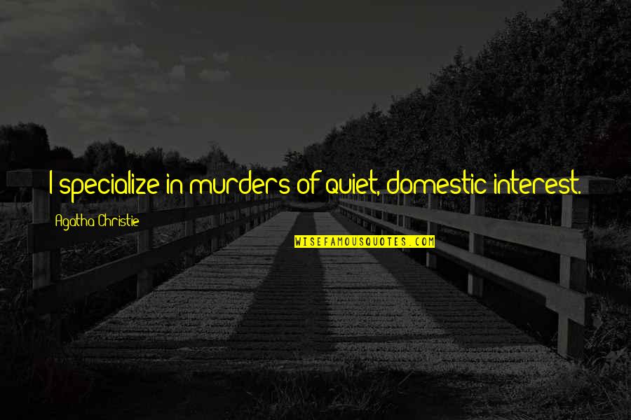 Reflectores Ojos Quotes By Agatha Christie: I specialize in murders of quiet, domestic interest. Reflectores Ojos Quotes By Agatha Christie: I specialize in murders of quiet, domestic interest.