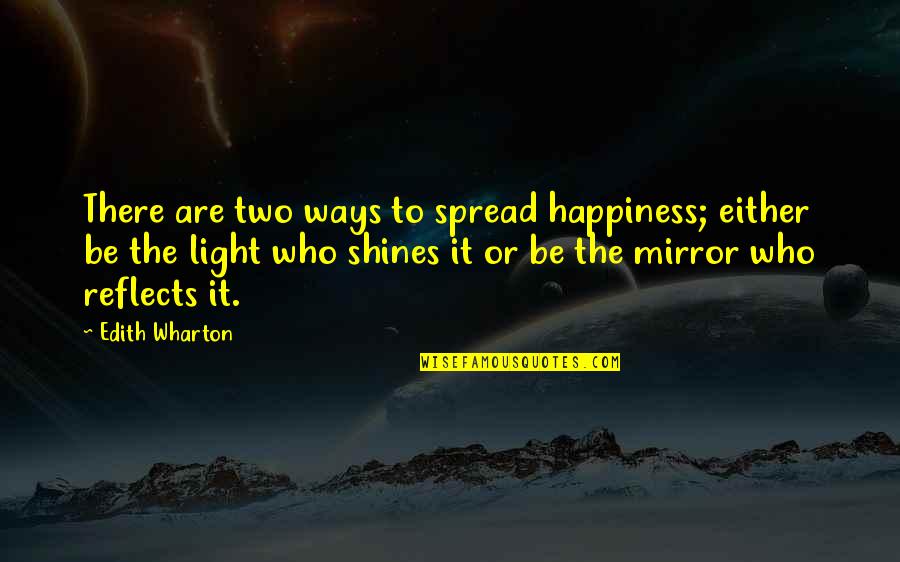 Reflects Light Quotes By Edith Wharton: There are two ways to spread happiness; either