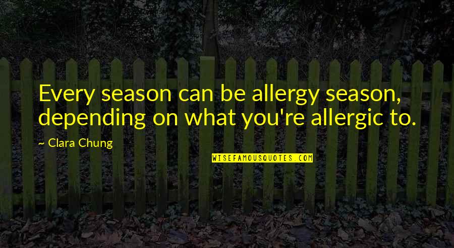 Reflectsons Quotes By Clara Chung: Every season can be allergy season, depending on