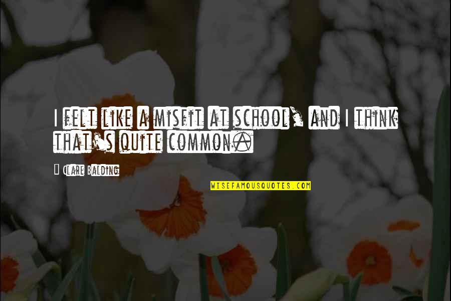 Reflectsons Quotes By Clare Balding: I felt like a misfit at school, and Reflectsons Quotes By Clare Balding: I felt like a misfit at school, and