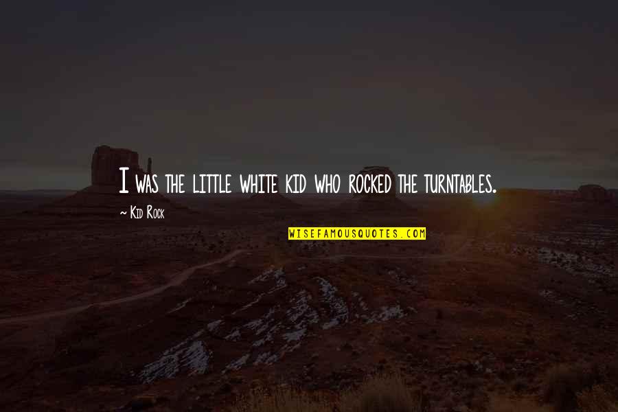 Reflectsons Quotes By Kid Rock: I was the little white kid who rocked