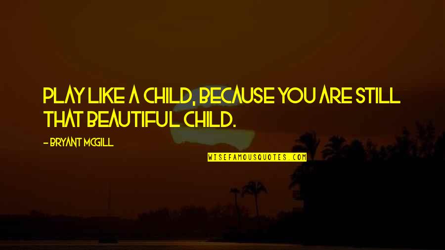 Reflejada En Quotes By Bryant McGill: Play like a child, because you are still Reflejada En Quotes By Bryant McGill: Play like a child, because you are still