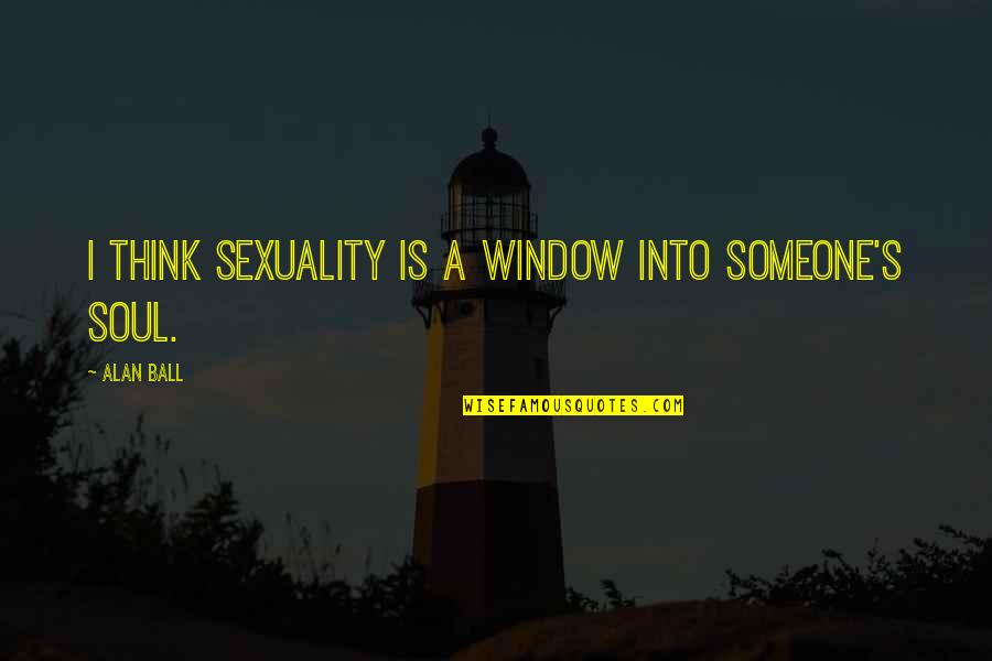 Reflejado Con Quotes By Alan Ball: I think sexuality is a window into someone's
