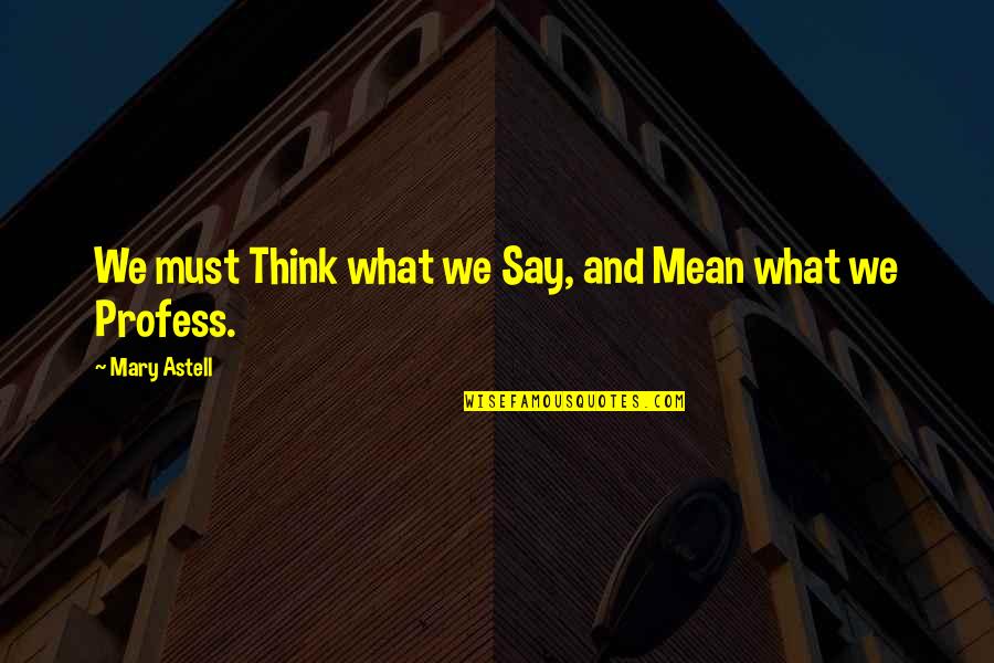 Reflejado Con Quotes By Mary Astell: We must Think what we Say, and Mean