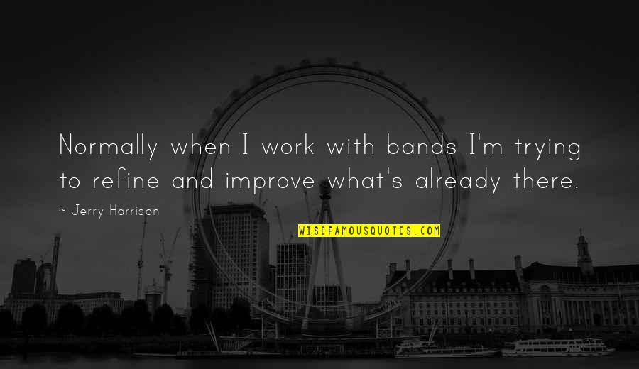 Reflejado Sinonimo Quotes By Jerry Harrison: Normally when I work with bands I'm trying