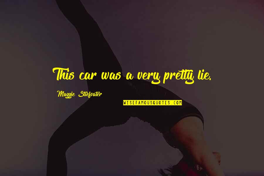 Reflejan Quotes By Maggie Stiefvater: This car was a very pretty lie. Reflejan Quotes By Maggie Stiefvater: This car was a very pretty lie.