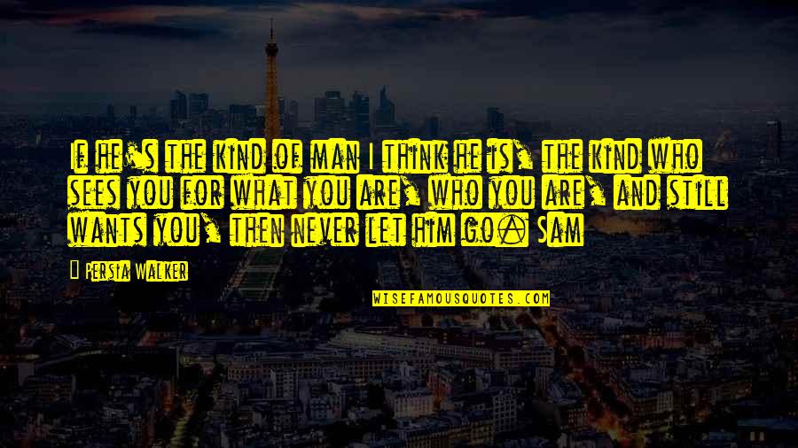 Reflejan Quotes By Persia Walker: If he's the kind of man I think Reflejan Quotes By Persia Walker: If he's the kind of man I think