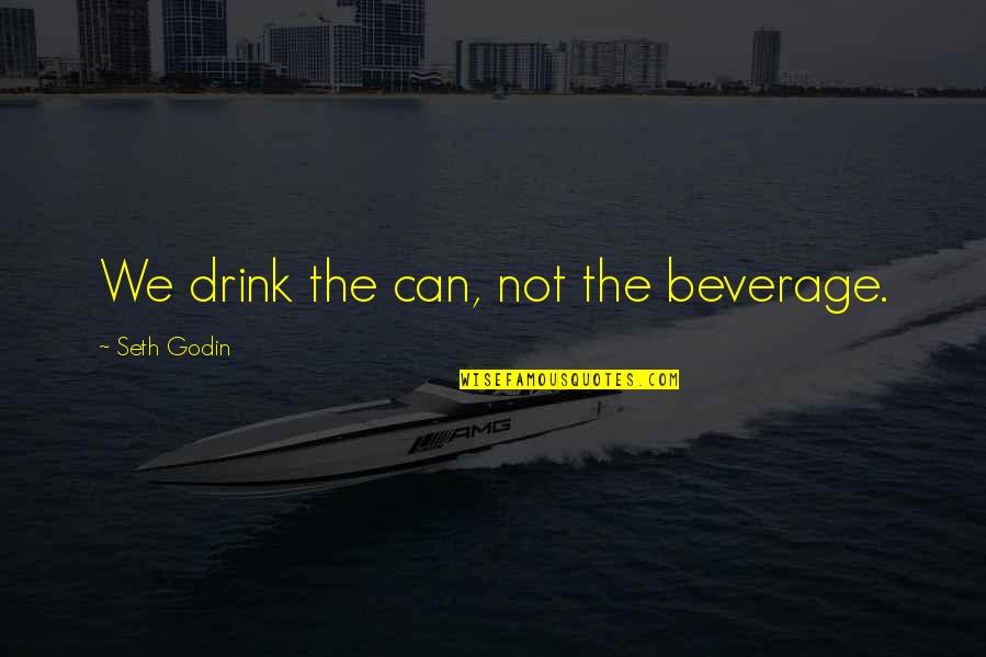 Reflejemos Quotes By Seth Godin: We drink the can, not the beverage. Reflejemos Quotes By Seth Godin: We drink the can, not the beverage.